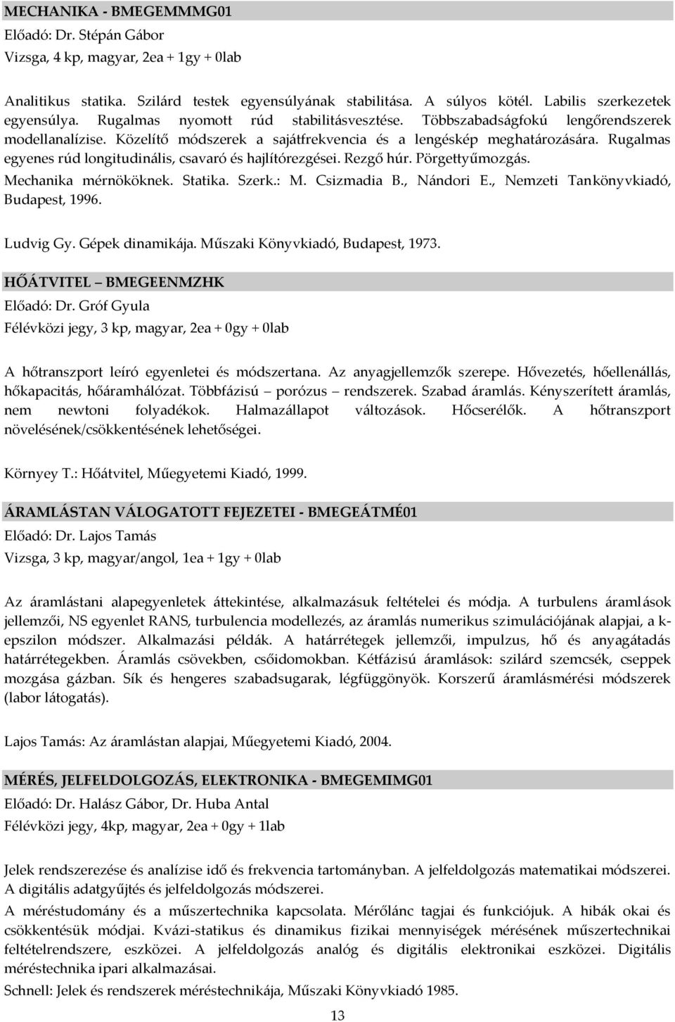 Rugalmas egyenes rúd longitudin{lis, csavaró és hajlítórezgései. Rezgő húr. Pörgettyűmozg{s. Mechanika mérnököknek. Statika. Szerk.: M. Csizmadia B., N{ndori E., Nemzeti Tankönyvkiadó, Budapest, 1996.