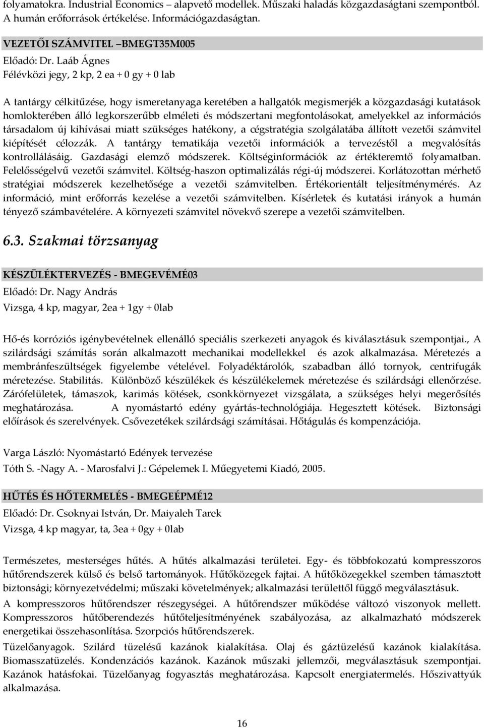 módszertani megfontol{sokat, amelyekkel az inform{ciós t{rsadalom új kihív{sai miatt szükséges hatékony, a cégstratégia szolg{lat{ba {llított vezetői sz{mvitel kiépítését célozz{k.