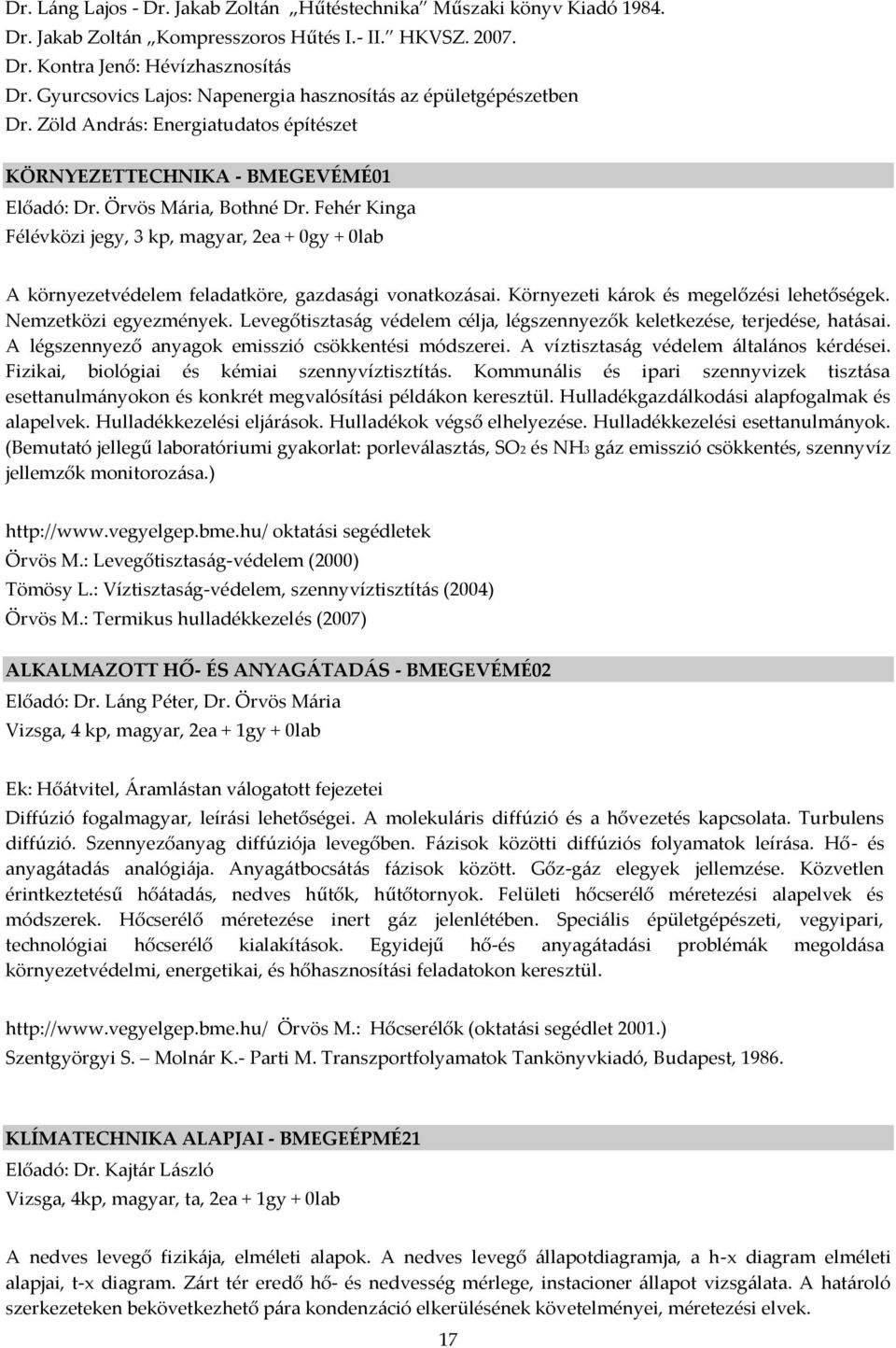 Fehér Kinga Félévközi jegy, 3 kp, magyar, 2ea + 0gy + 0lab A környezetvédelem feladatköre, gazdas{gi vonatkoz{sai. Környezeti k{rok és megelőzési lehetőségek. Nemzetközi egyezmények.
