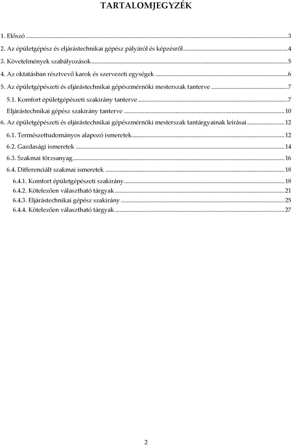 Az épületgépészeti és elj{r{stechnikai gépészmérnöki mesterszak tant{rgyainak leír{sai... 12 6.1. Természettudom{nyos alapozó ismeretek... 12 6.2. Gazdas{gi ismeretek... 14 6.3. Szakmai törzsanyag.