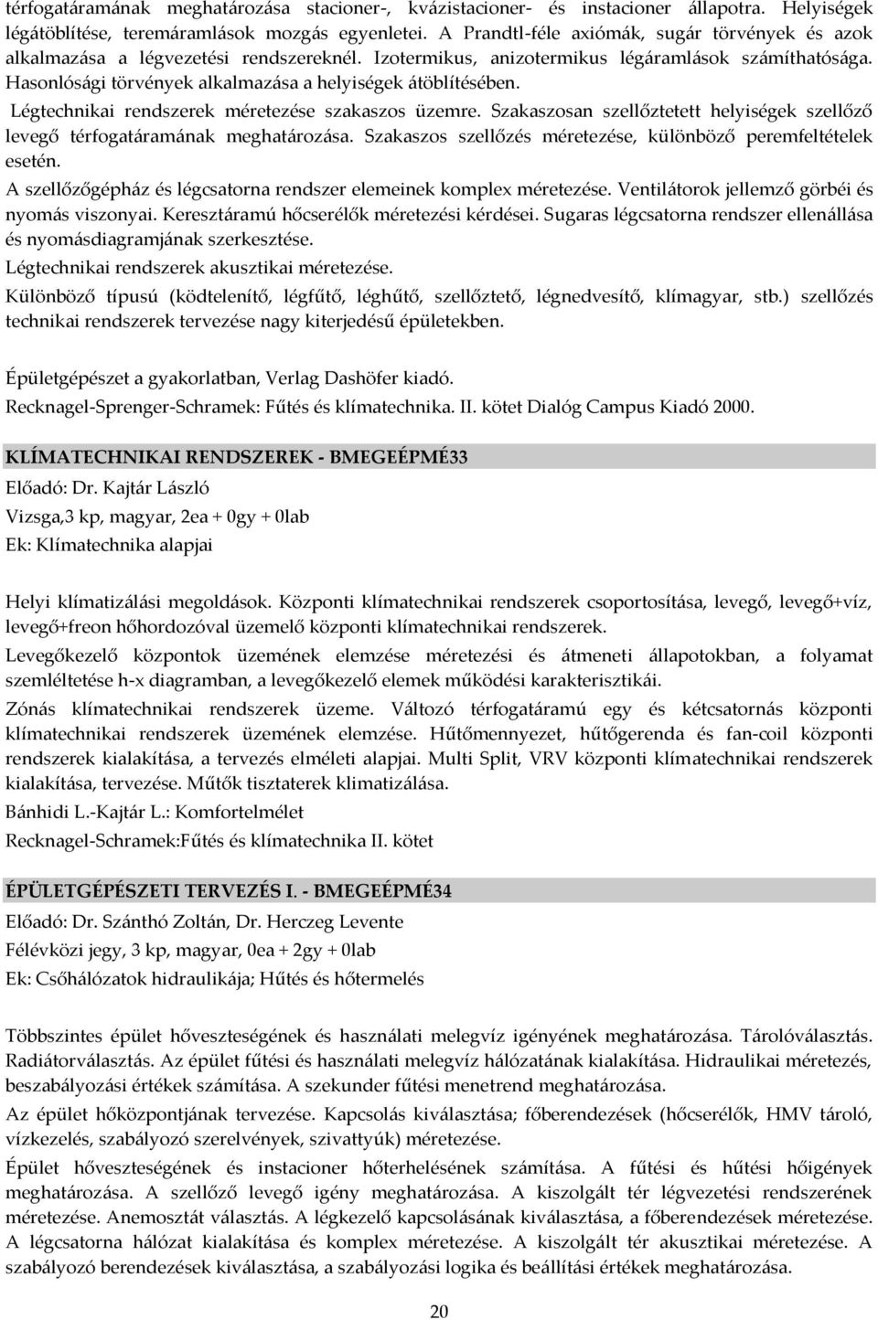 Hasonlós{gi törvények alkalmaz{sa a helyiségek {töblítésében. Légtechnikai rendszerek méretezése szakaszos üzemre. Szakaszosan szellőztetett helyiségek szellőző levegő térfogat{ram{nak meghat{roz{sa.