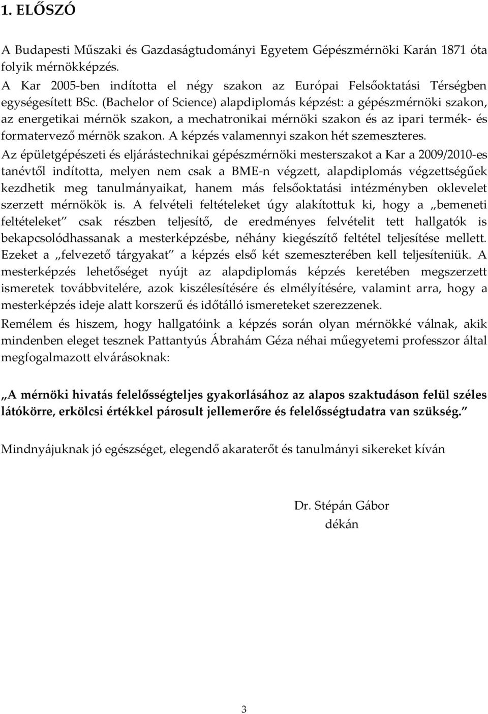 (Bachelor of Science) alapdiplom{s képzést: a gépészmérnöki szakon, az energetikai mérnök szakon, a mechatronikai mérnöki szakon és az ipari termék- és formatervező mérnök szakon.