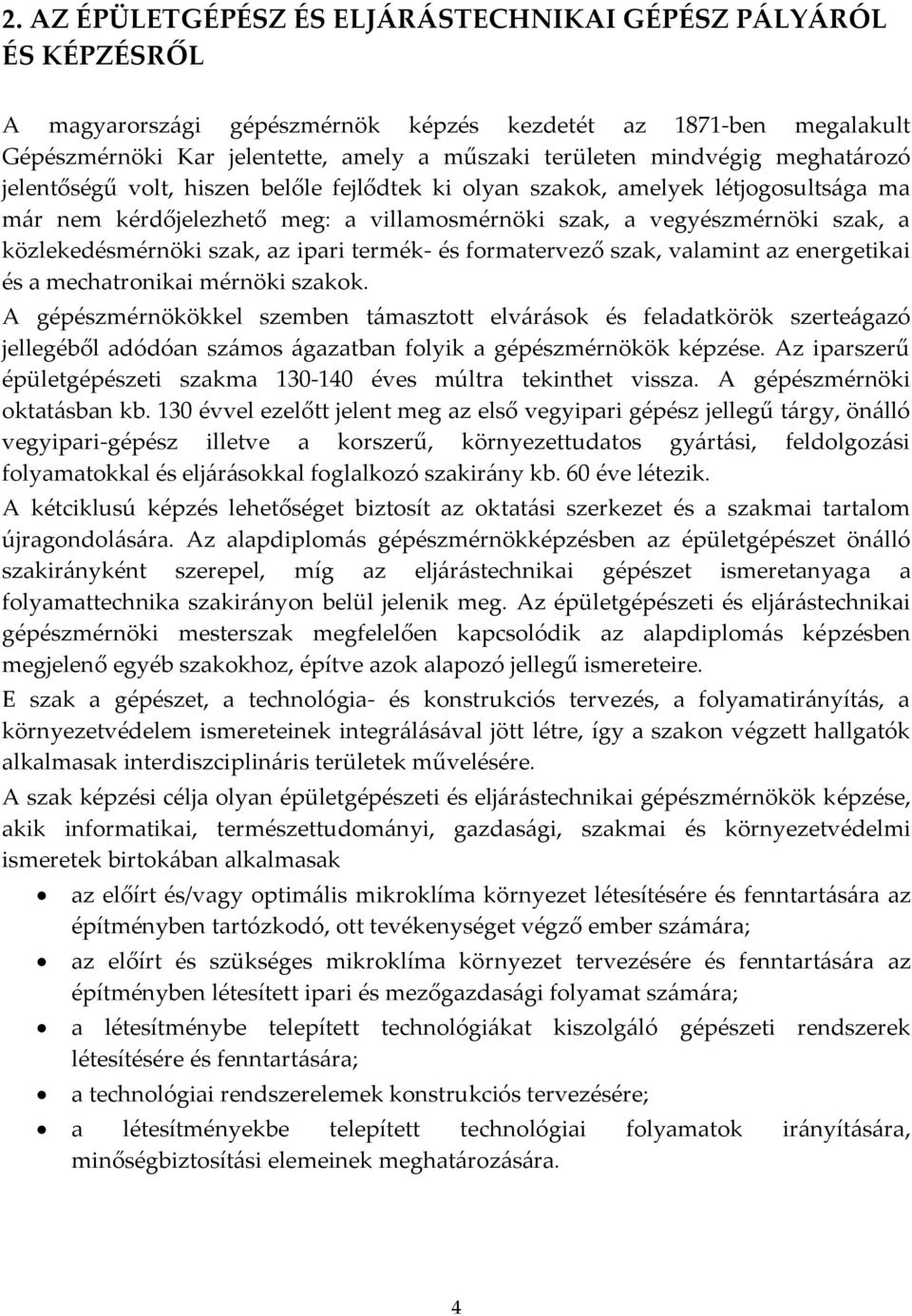 közlekedésmérnöki szak, az ipari termék- és formatervező szak, valamint az energetikai és a mechatronikai mérnöki szakok.