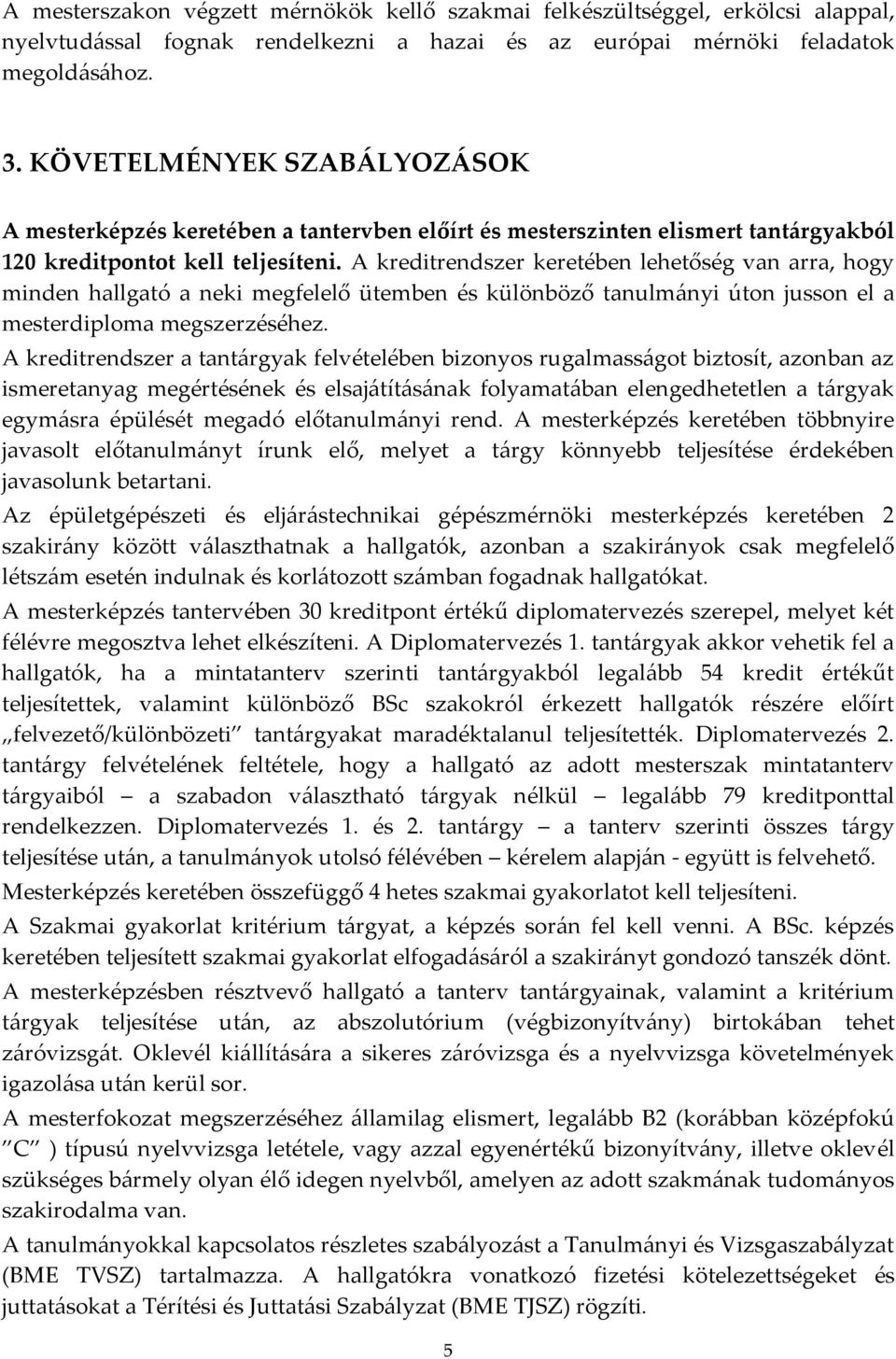 A kreditrendszer keretében lehetőség van arra, hogy minden hallgató a neki megfelelő ütemben és különböző tanulm{nyi úton jusson el a mesterdiploma megszerzéséhez.