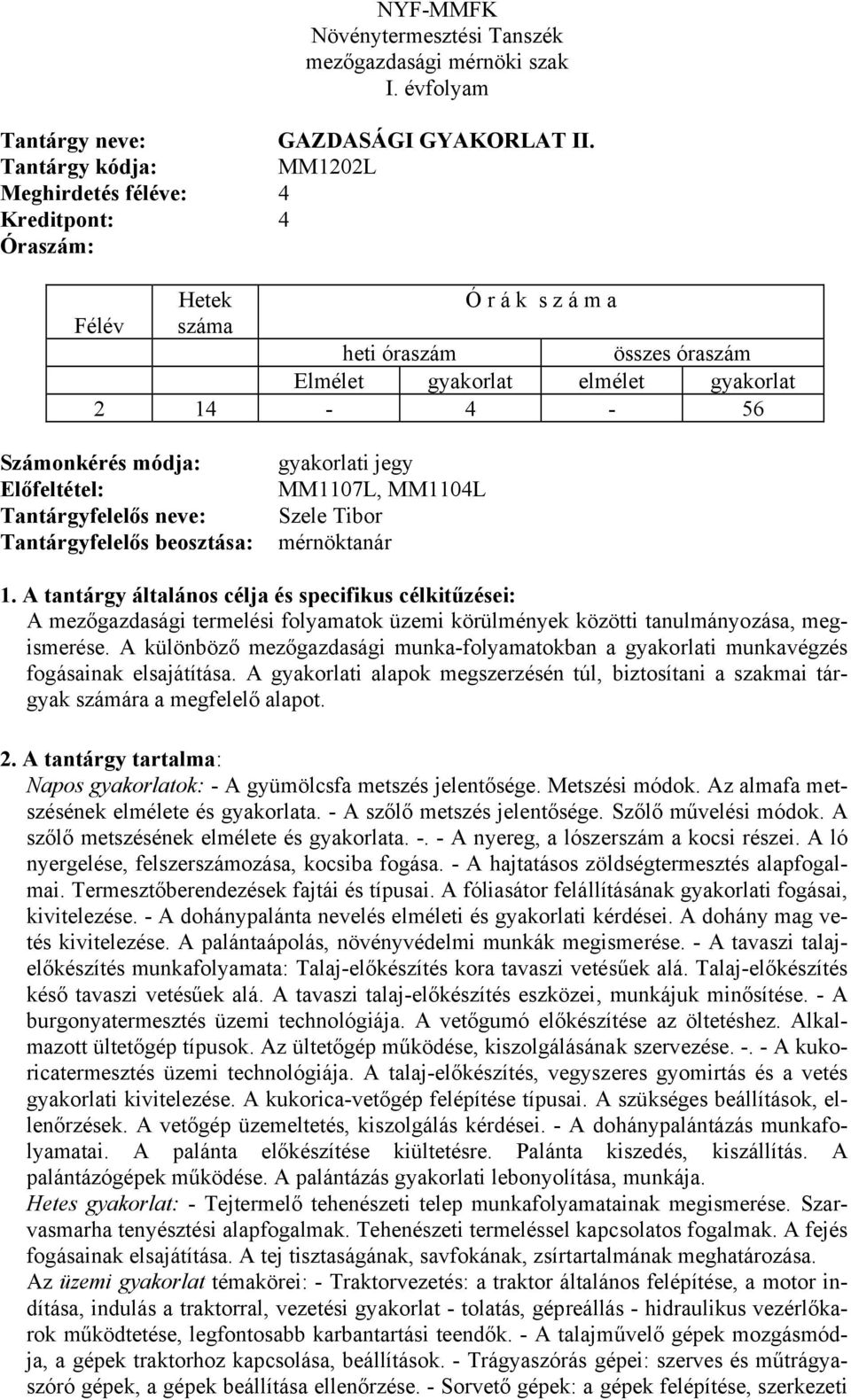 Előfeltétel: Tantárgyfelelős neve: Tantárgyfelelős beosztása: gyakorlati jegy MM1107L, MM1104L Szele Tibor mérnöktanár 1.