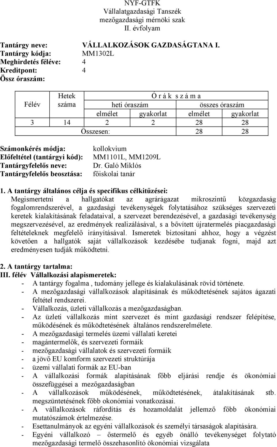 28 28 Számonkérés módja: Előfeltétel (tantárgyi kód): Tantárgyfelelős neve: Tantárgyfelelős beosztása: kollokvium MM1101L, MM1209L Dr. Galó Miklós főiskolai tanár 1.