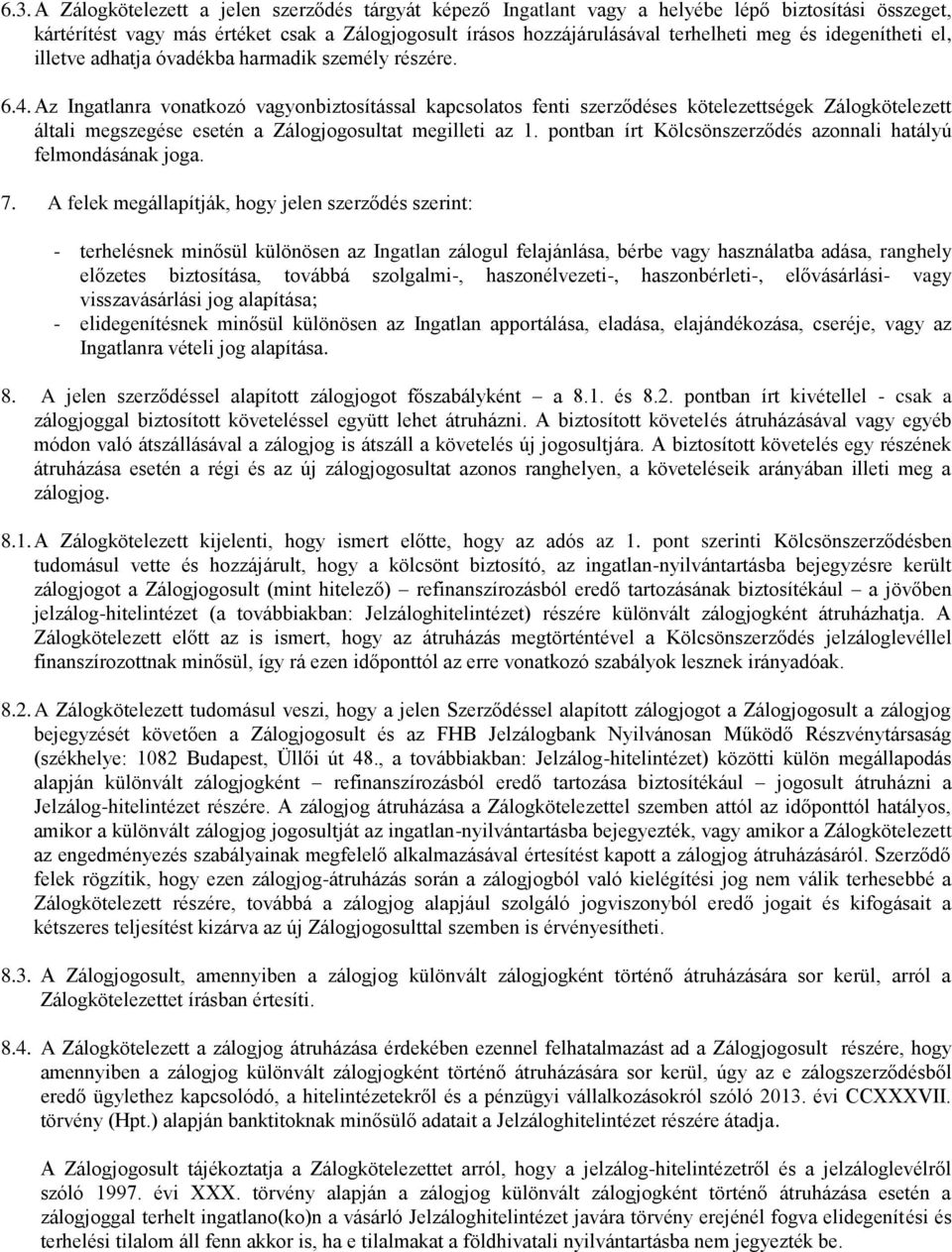 Az Ingatlanra vonatkozó vagyonbiztosítással kapcsolatos fenti szerződéses kötelezettségek Zálogkötelezett általi megszegése esetén a Zálogjogosultat megilleti az 1.