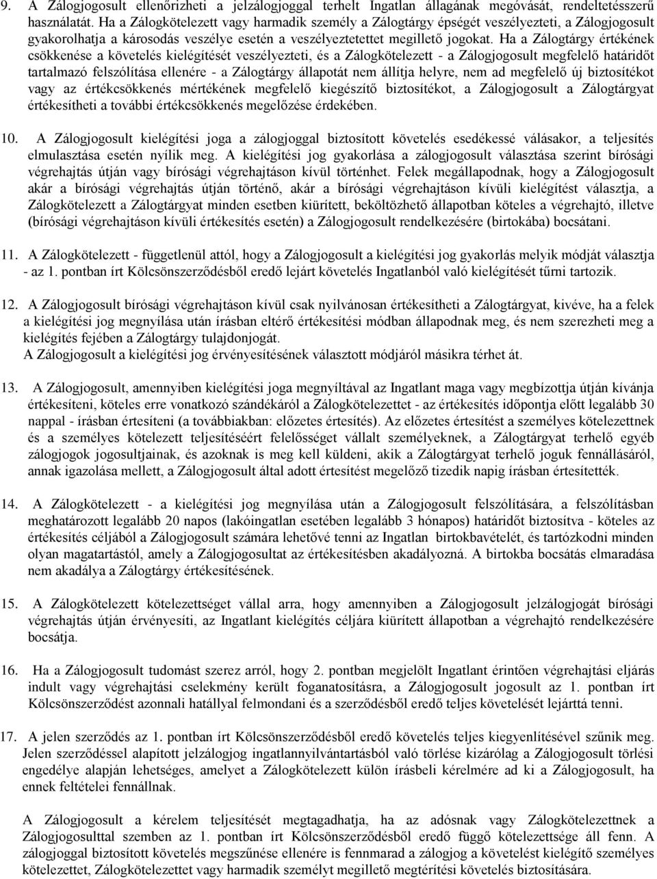 Ha a Zálogtárgy értékének csökkenése a követelés kielégítését veszélyezteti, és a Zálogkötelezett - a Zálogjogosult megfelelő határidőt tartalmazó felszólítása ellenére - a Zálogtárgy állapotát nem