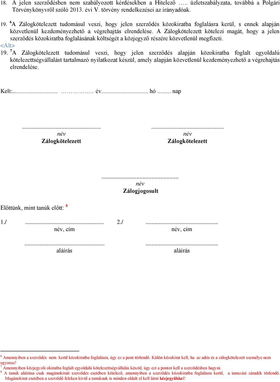 A Zálogkötelezett kötelezi magát, hogy a jelen szerződés közokiratba foglalásának költségét a közjegyző részére közvetlenül megfizeti. <Alt> 19.