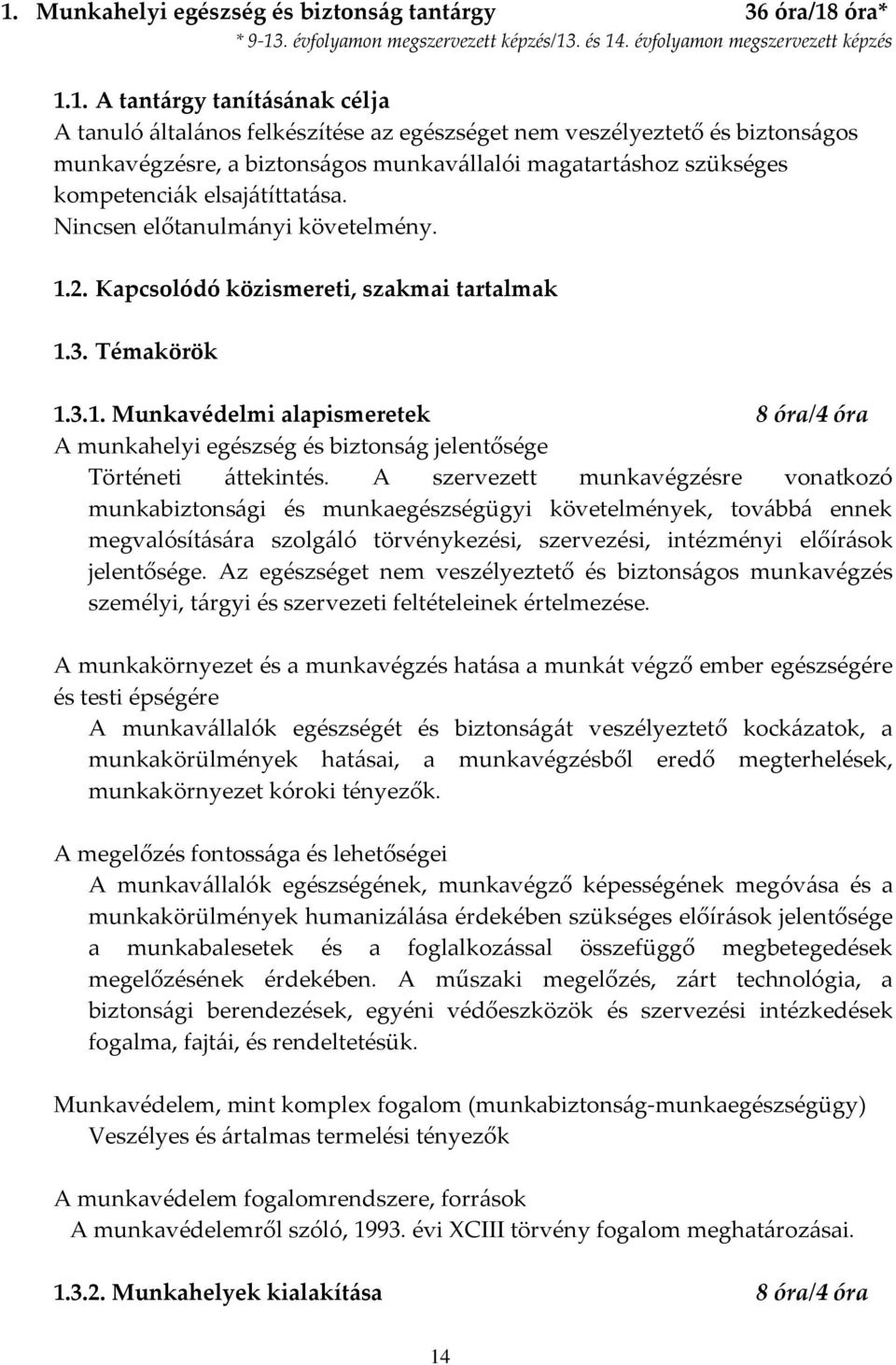 Kapcsolódó közismereti, szakmai tartalmak 1.3. Témakörök 1.3.1. Munkavédelmi alapismeretek 8 óra/4 óra A munkahelyi egészség és biztons{g jelentősége Történeti {ttekintés.