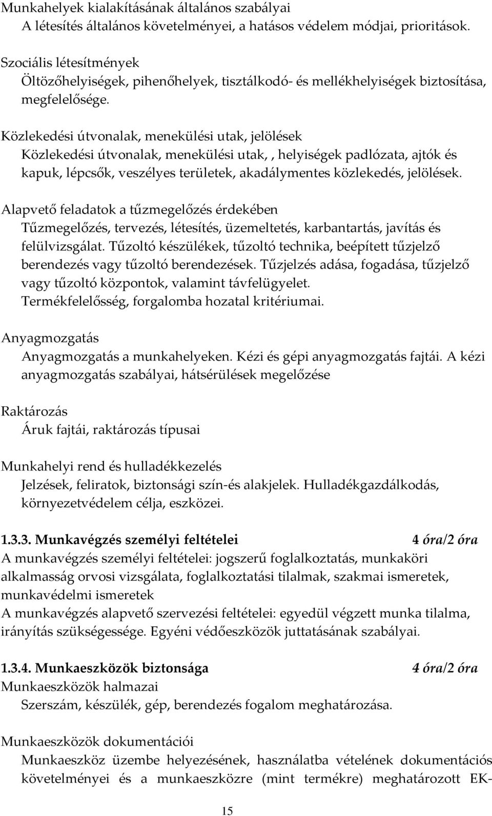 Közlekedési útvonalak, menekülési utak, jelölések Közlekedési útvonalak, menekülési utak,, helyiségek padlózata, ajtók és kapuk, lépcsők, veszélyes területek, akad{lymentes közlekedés, jelölések.