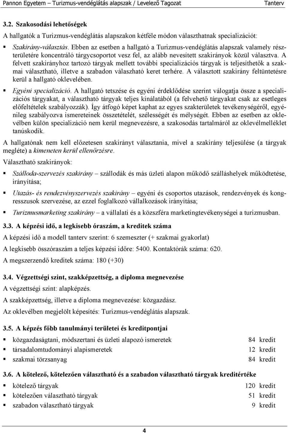 A felvett szakirányhoz tartozó tárgyak mellett további specializációs tárgyak is teljesíthetők a szakmai választható, illetve a szabadon válaszható keret terhére.