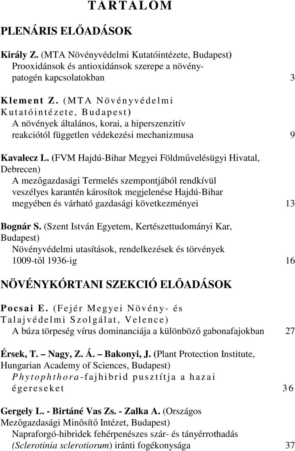 (FVM Hajdú-Bihar Megyei Földmővelésügyi Hivatal, Debrecen) A mezıgazdasági Termelés szempontjából rendkívül veszélyes karantén károsítok megjelenése Hajdú-Bihar megyében és várható gazdasági
