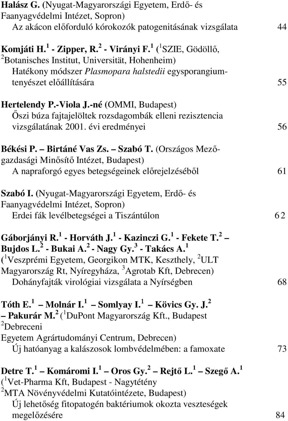 -né (OMMI, Budapest) İszi búza fajtajelöltek rozsdagombák elleni rezisztencia vizsgálatának 2001. évi eredményei 56 Békési P. Birtáné Vas Zs. Szabó T.