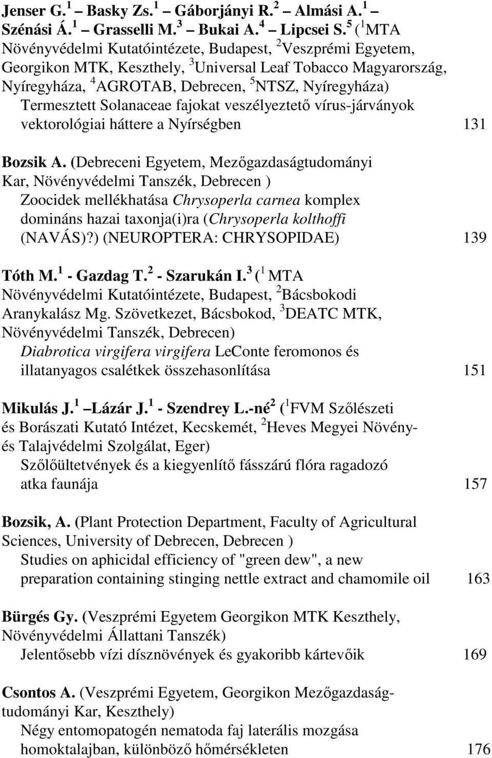 Termesztett Solanaceae fajokat veszélyeztetı vírus-járványok vektorológiai háttere a Nyírségben 131 Bozsik A.