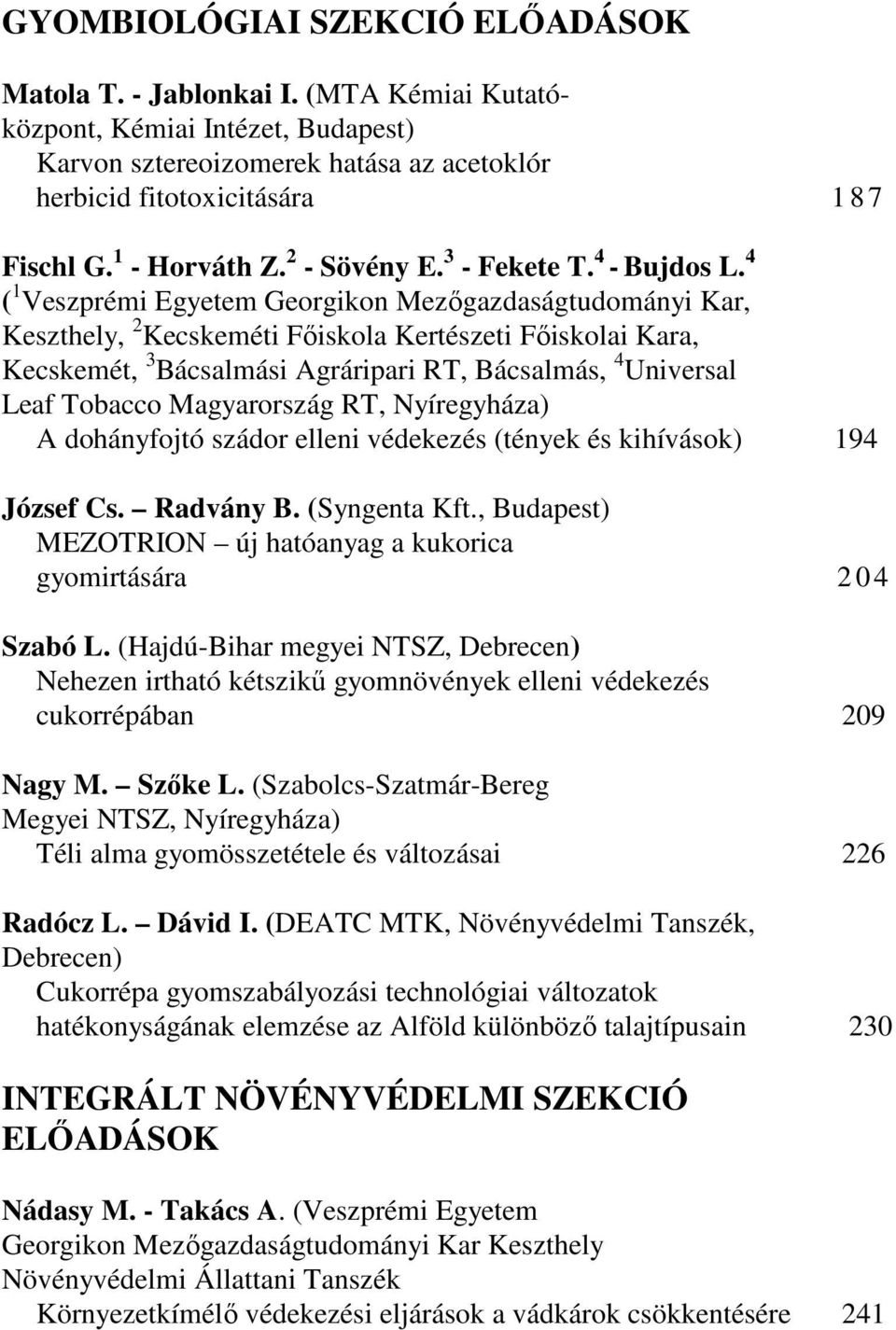 4 ( 1 Veszprémi Egyetem Georgikon Mezıgazdaságtudományi Kar, Keszthely, 2 Kecskeméti Fıiskola Kertészeti Fıiskolai Kara, Kecskemét, 3 Bácsalmási Agráripari RT, Bácsalmás, 4 Universal Leaf Tobacco
