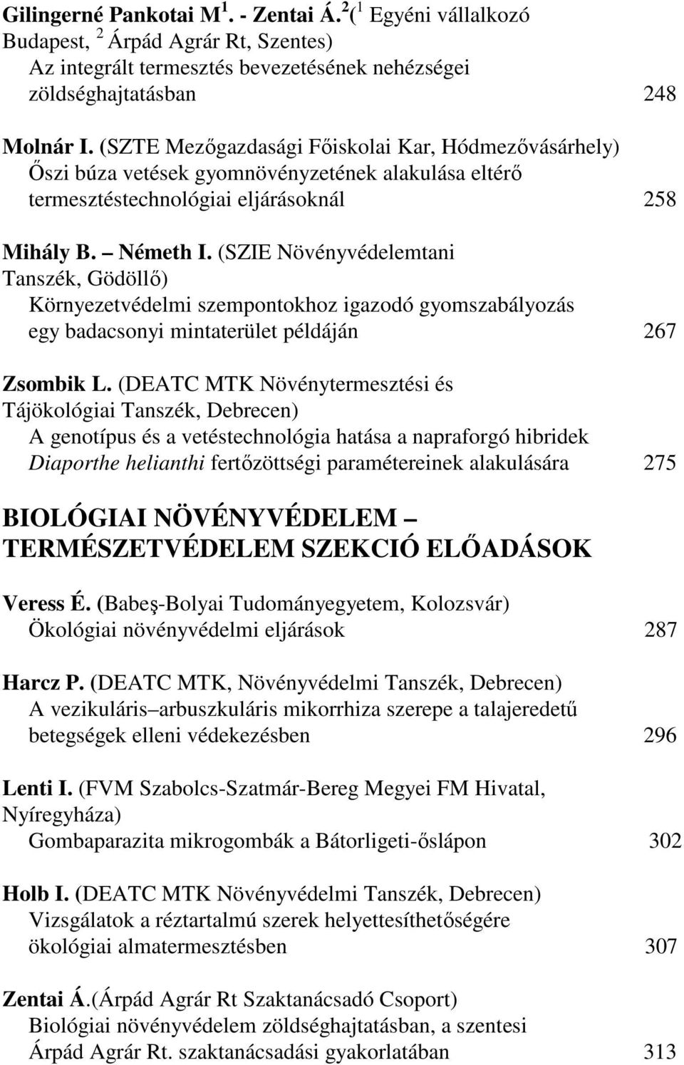 (SZIE Növényvédelemtani Tanszék, Gödöllı) Környezetvédelmi szempontokhoz igazodó gyomszabályozás egy badacsonyi mintaterület példáján 267 Zsombik L.