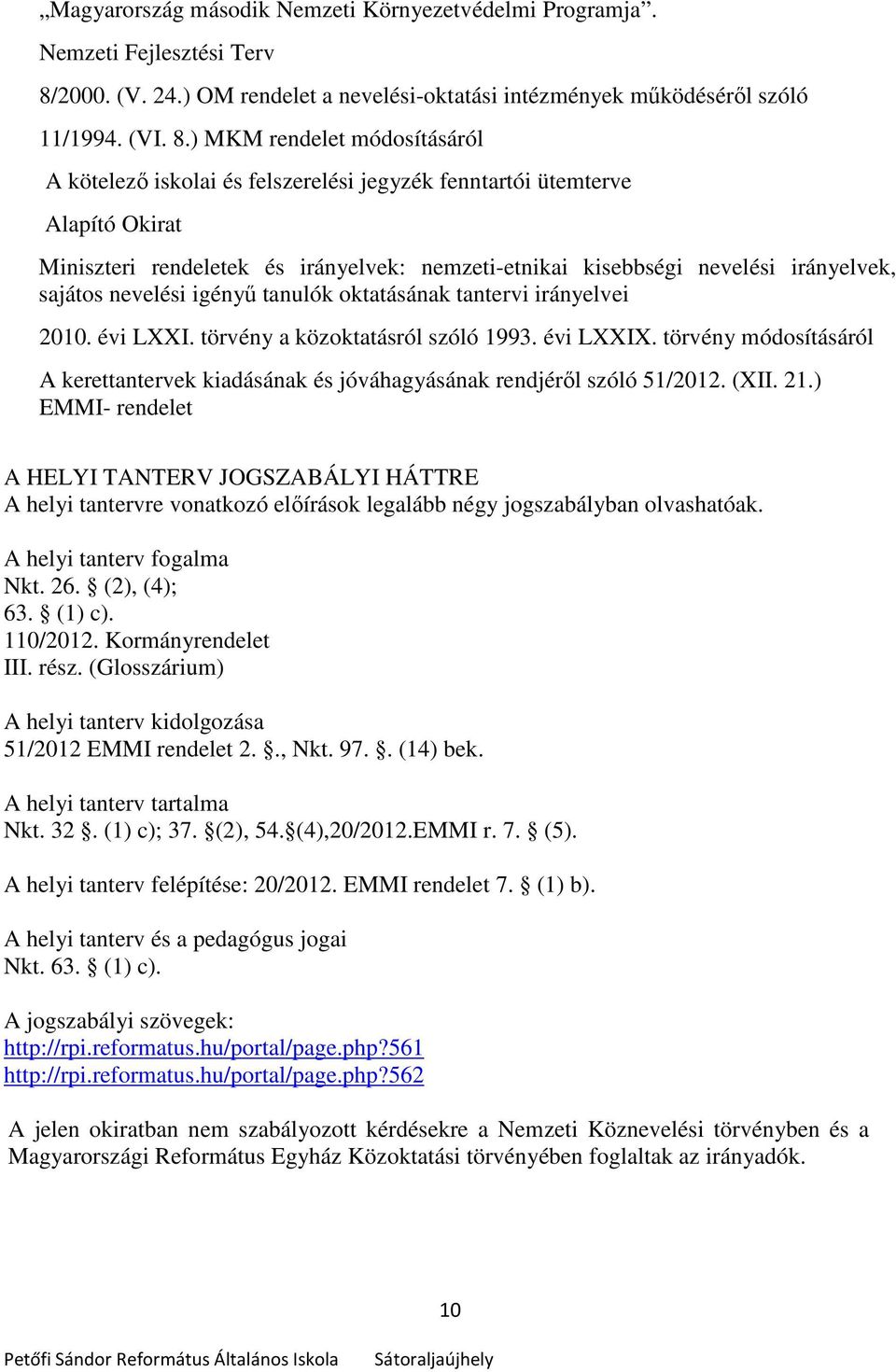 ) MKM rendelet módosításáról A kötelező iskolai és felszerelési jegyzék fenntartói ütemterve Alapító Okirat Miniszteri rendeletek és irányelvek: nemzeti-etnikai kisebbségi nevelési irányelvek,