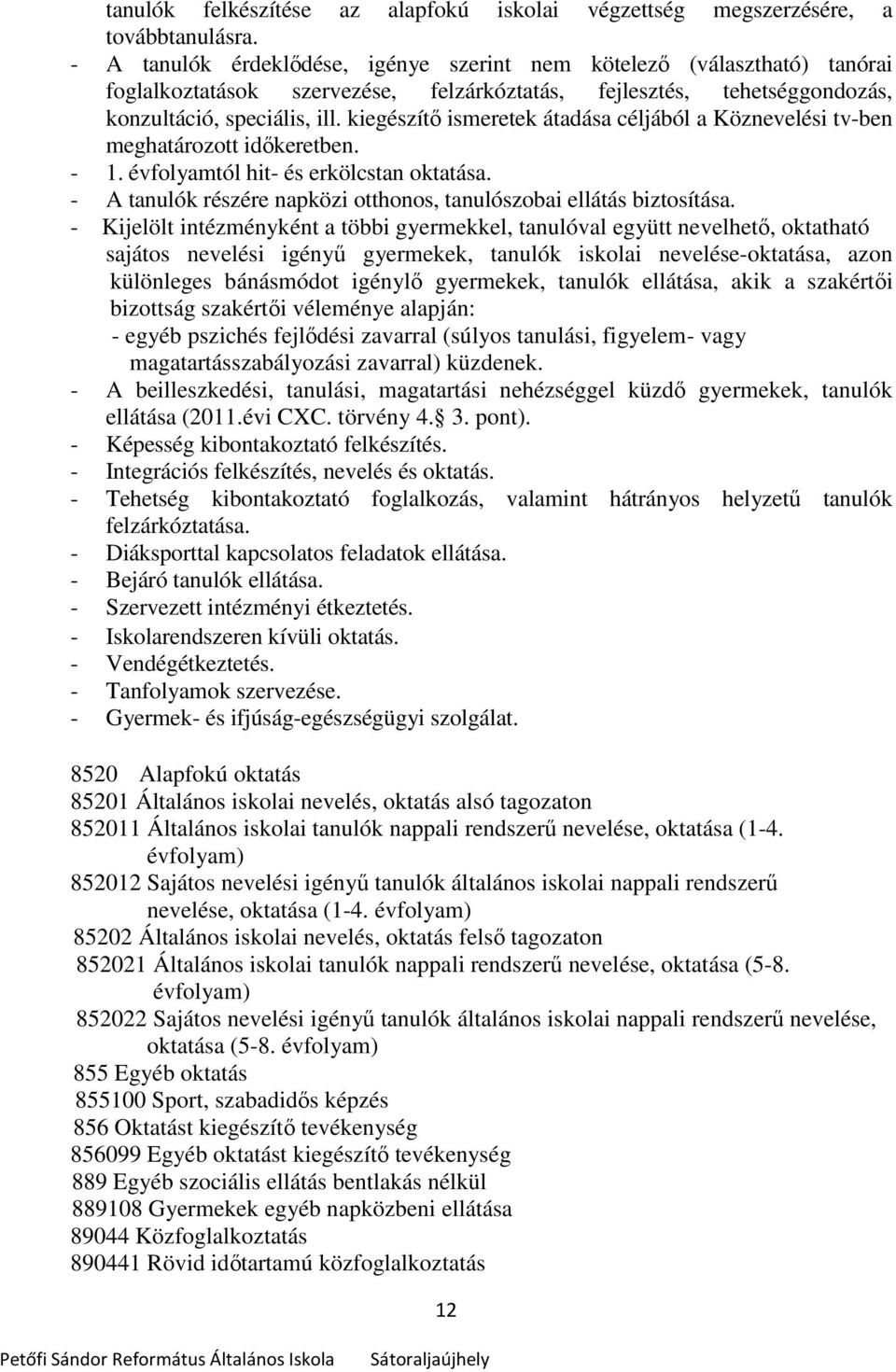 kiegészítő ismeretek átadása céljából a Köznevelési tv-ben meghatározott időkeretben. - 1. évfolyamtól hit- és erkölcstan oktatása.