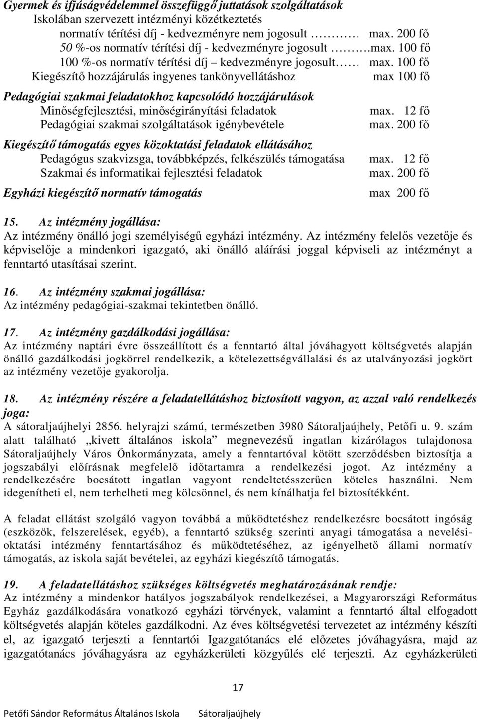 100 fő Kiegészítő hozzájárulás ingyenes tankönyvellátáshoz max 100 fő Pedagógiai szakmai feladatokhoz kapcsolódó hozzájárulások Minőségfejlesztési, minőségirányítási feladatok Pedagógiai szakmai