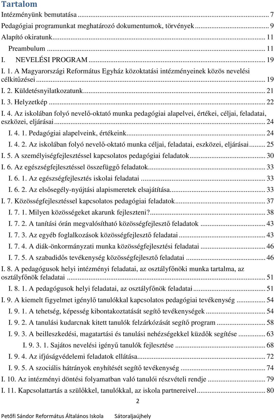 .. 22 I. 4. Az iskolában folyó nevelő-oktató munka pedagógiai alapelvei, értékei, céljai, feladatai, eszközei, eljárásai... 24 I. 4. 1. Pedagógiai alapelveink, értékeink... 24 I. 4. 2. Az iskolában folyó nevelő-oktató munka céljai, feladatai, eszközei, eljárásai.