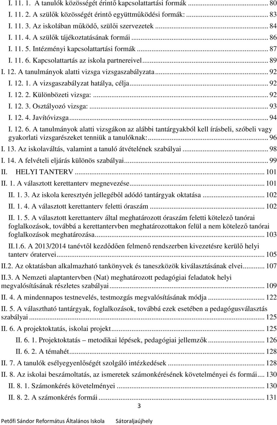 .. 92 I. 12. 1. A vizsgaszabályzat hatálya, célja... 92 I. 12. 2. Különbözeti vizsga:... 92 I. 12. 3. Osztályozó vizsga:... 93 I. 12. 4. Javítóvizsga... 94 I. 12. 6.