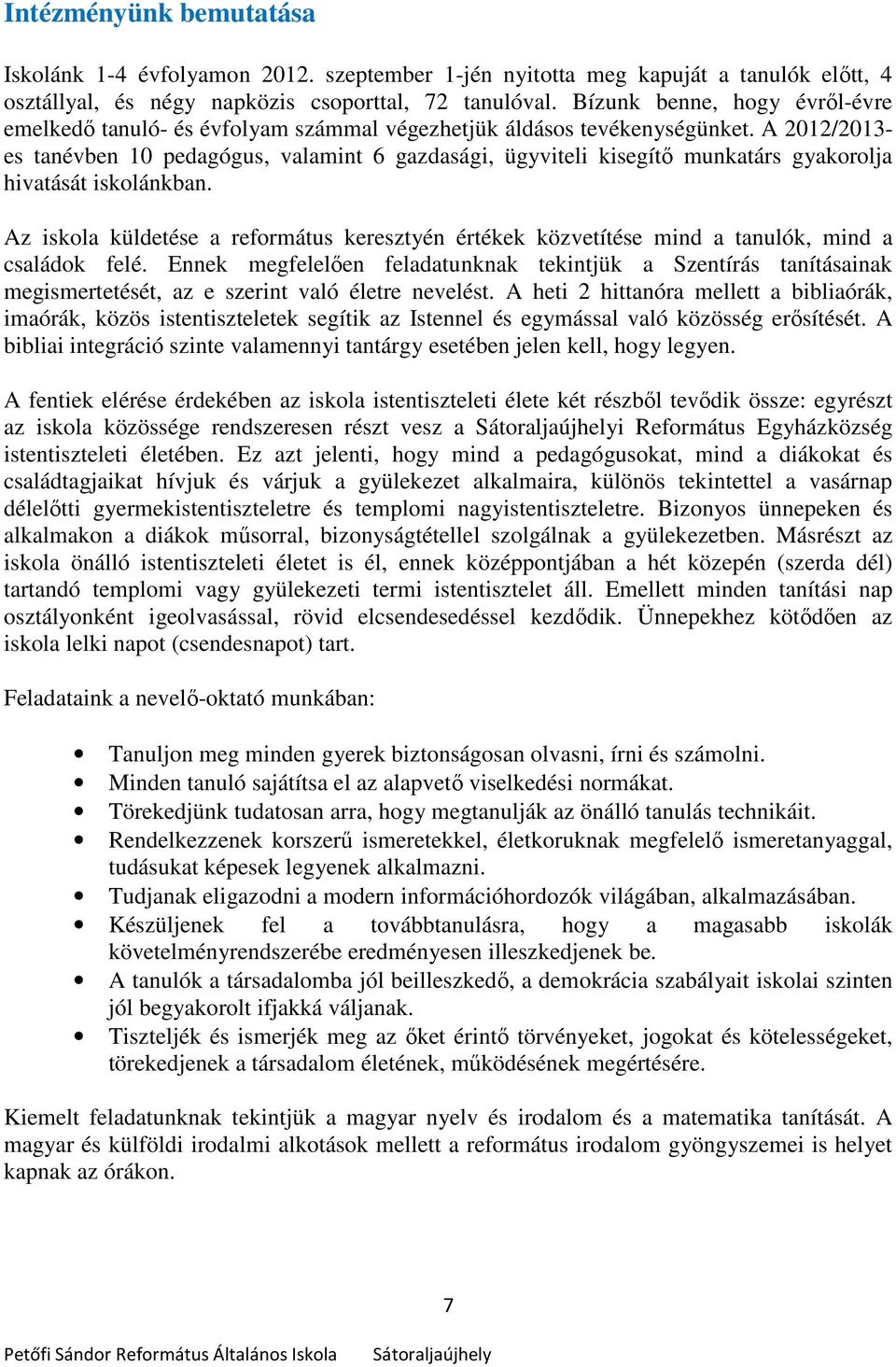 A 2012/2013- es tanévben 10 pedagógus, valamint 6 gazdasági, ügyviteli kisegítő munkatárs gyakorolja hivatását iskolánkban.
