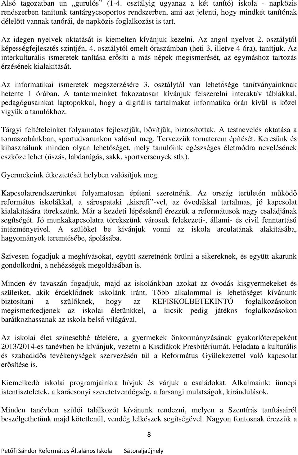 Az idegen nyelvek oktatását is kiemelten kívánjuk kezelni. Az angol nyelvet 2. osztálytól képességfejlesztés szintjén, 4. osztálytól emelt óraszámban (heti 3, illetve 4 óra), tanítjuk.