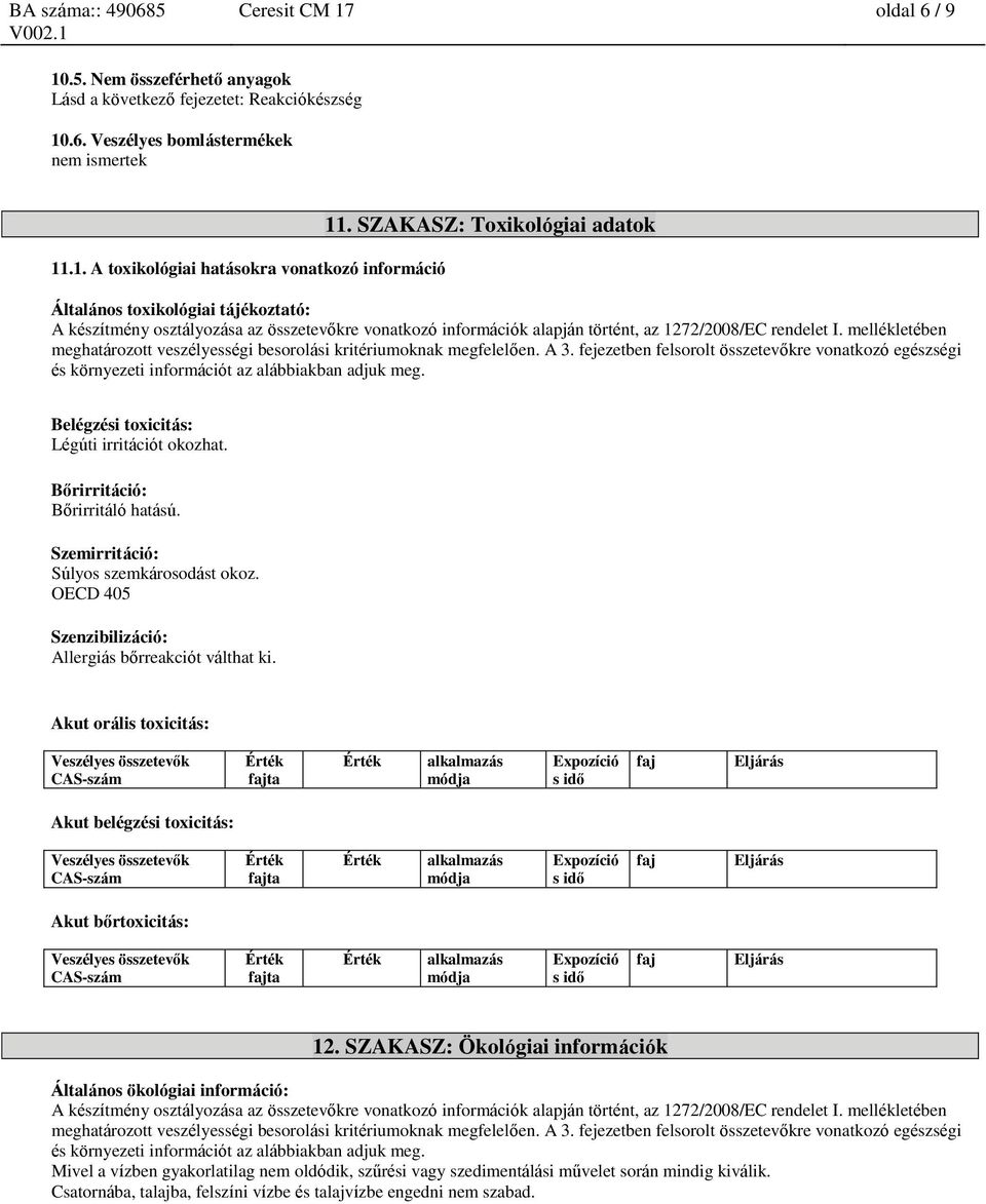 mellékletében meghatározott veszélyességi besorolási kritériumoknak megfelelően. A 3. fejezetben felsorolt összetevőkre vonatkozó egészségi és környezeti információt az alábbiakban adjuk meg.