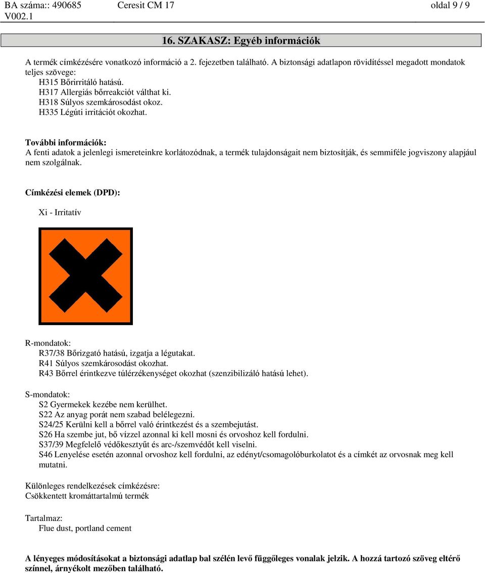További információk: A fenti adatok a jelenlegi ismereteinkre korlátozódnak, a termék tulajdonságait nem biztosítják, és semmiféle jogviszony alapjául nem szolgálnak.