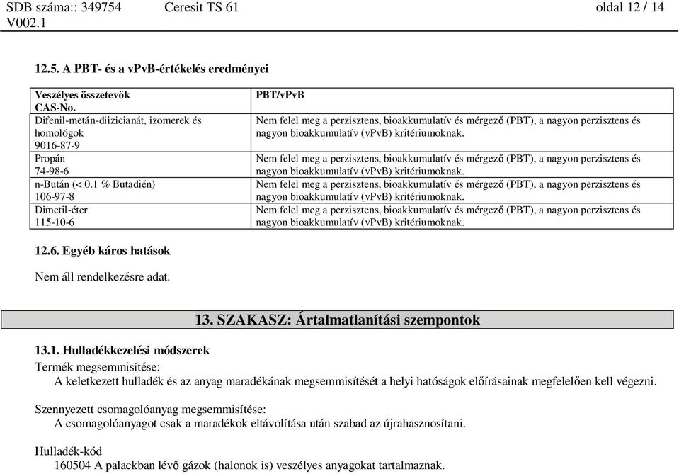 Nem felel meg a perzisztens, bioakkumulatív és mérgez (PBT), a nagyon perzisztens és nagyon bioakkumulatív (vpvb) kritériumoknak.