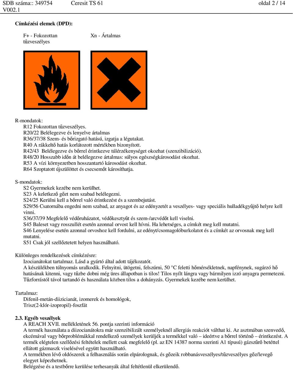 R42/43 Belélegezve és b rrel érintkezve túlérzékenységet okozhat (szenzibilizáció). R48/20 Hosszabb id n át belélegezve ártalmas: súlyos egészségkárosodást okozhat.