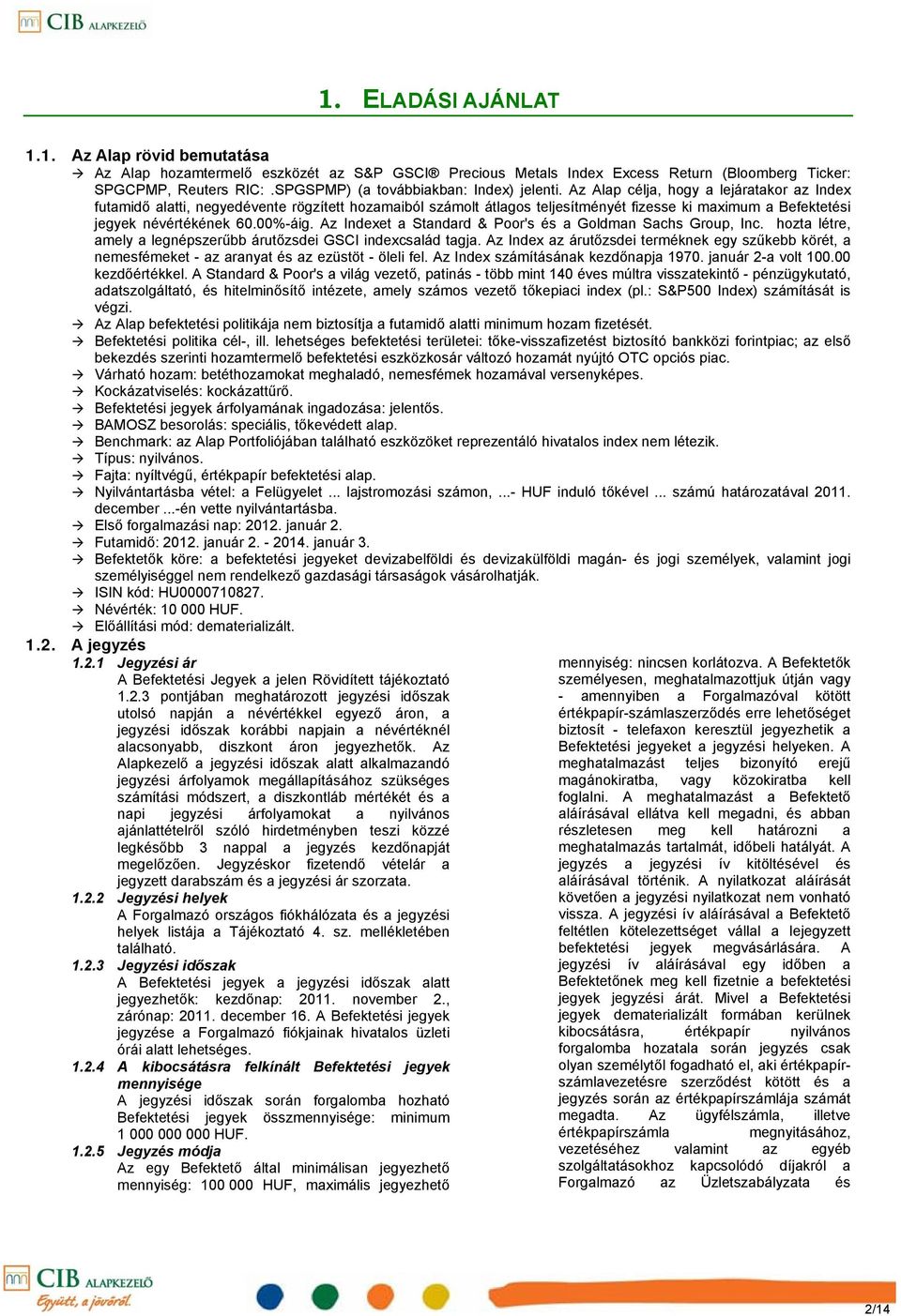 Az Alap célja, hogy a lejáratakor az Index futamidő alatti, negyedévente rögzített hozamaiból számolt átlagos teljesítményét fizesse ki maximum a Befektetési jegyek névértékének 60.00%-áig.