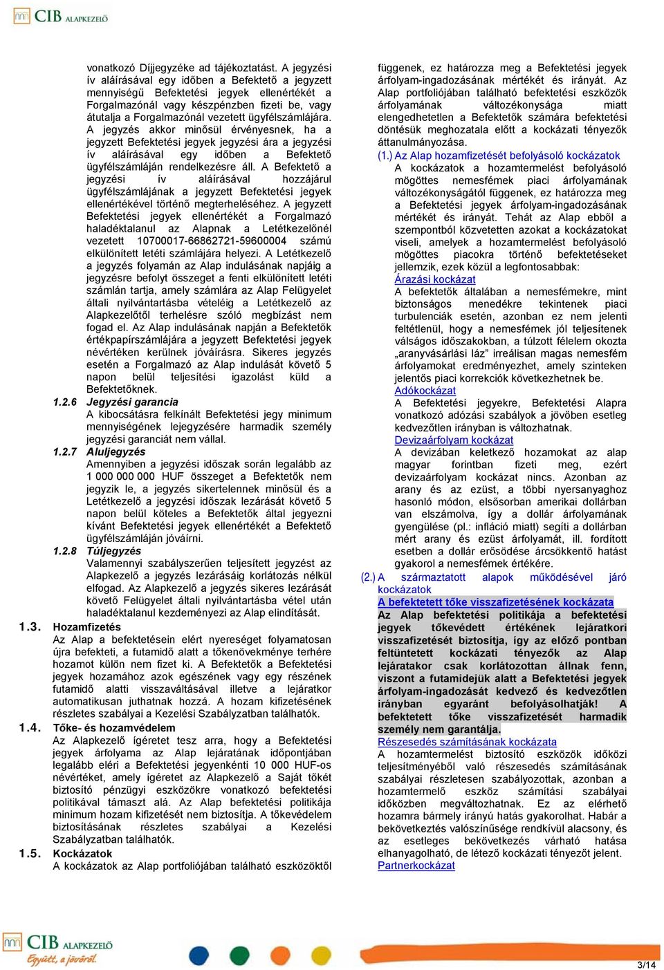 ügyfélszámlájára. A jegyzés akkor minősül érvényesnek, ha a jegyzett Befektetési jegyek jegyzési ára a jegyzési ív aláírásával egy időben a Befektető ügyfélszámláján rendelkezésre áll.