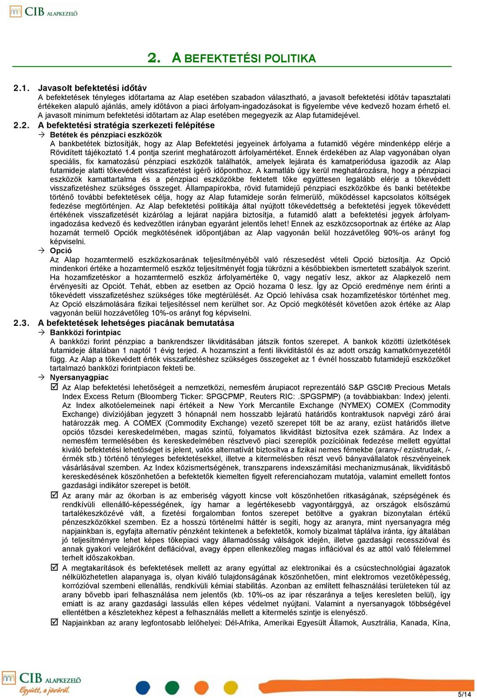 árfolyam-ingadozásokat is figyelembe véve kedvező hozam érhető el. A javasolt minimum befektetési időtartam az Alap esetében megegyezik az Alap futamidejével. 2.