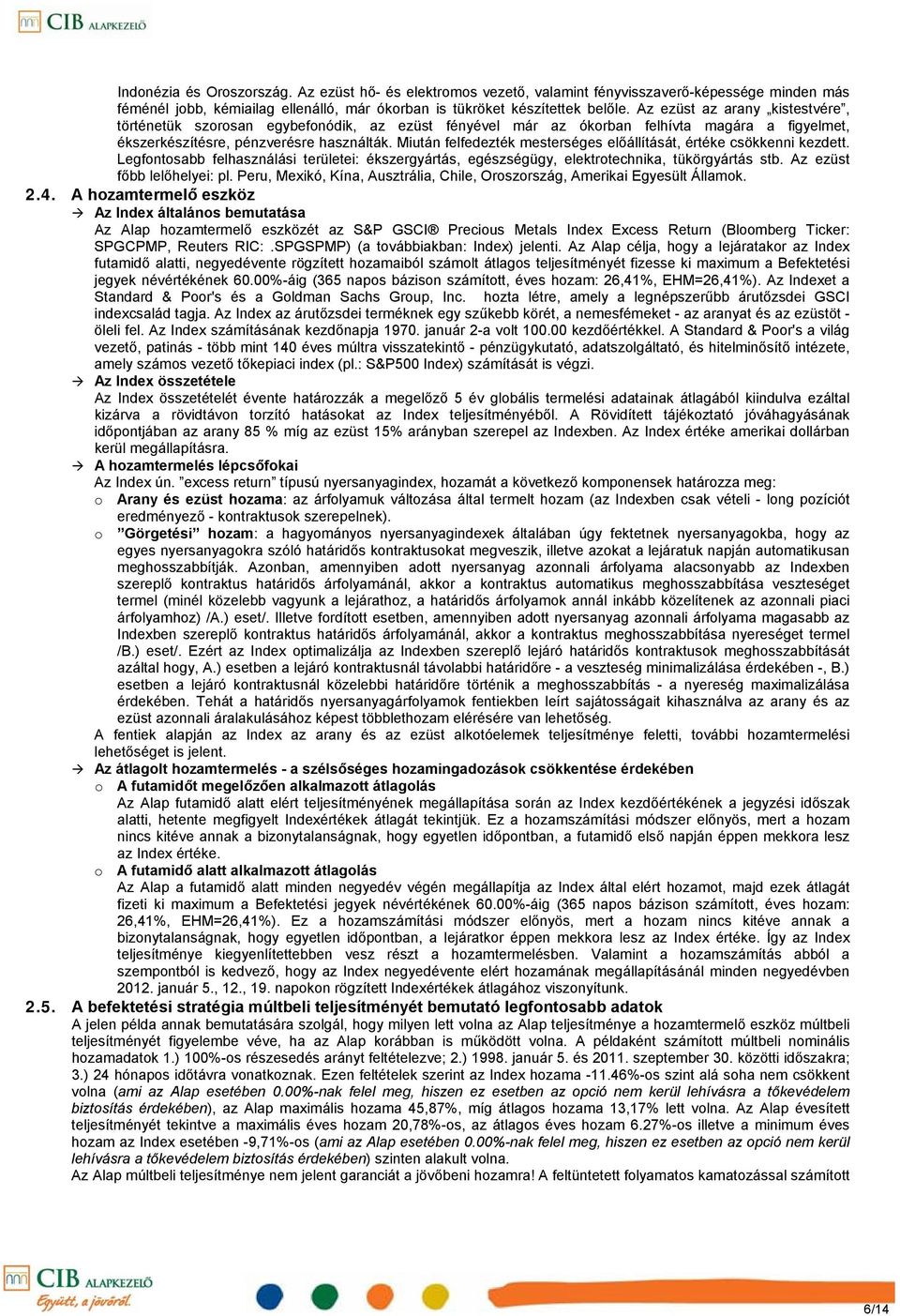 Miután felfedezték mesterséges előállítását, értéke csökkenni kezdett. Legfontosabb felhasználási területei: ékszergyártás, egészségügy, elektrotechnika, tükörgyártás stb.