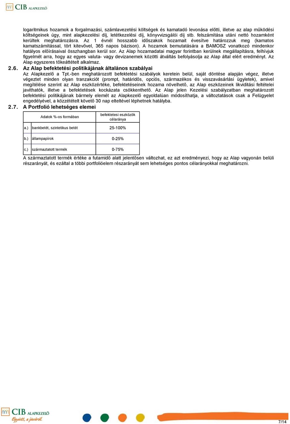 A hozamok bemutatására a BAMOSZ vonatkozó mindenkor hatályos előírásaival összhangban kerül sor.
