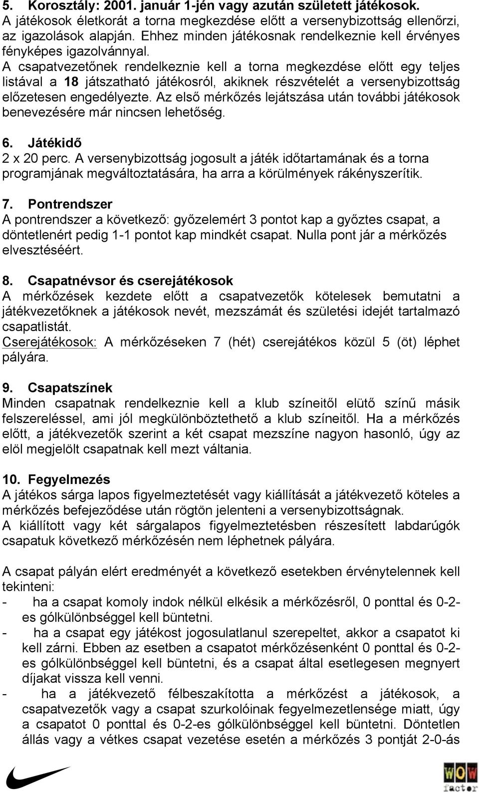 A csapatvezetőnek rendelkeznie kell a torna megkezdése előtt egy teljes listával a 18 játszatható játékosról, akiknek részvételét a versenybizottság előzetesen engedélyezte.