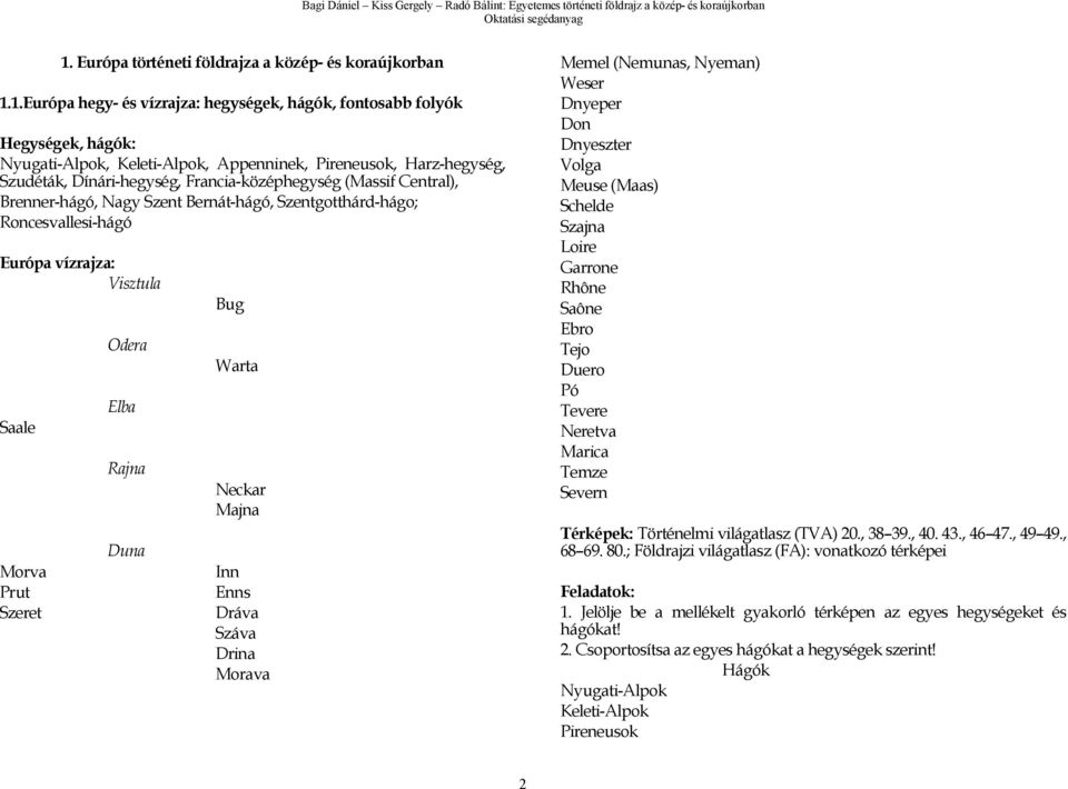 1.Európa hegy- és vízrajza: hegységek, hágók, fontosabb folyók Hegységek, hágók: Nyugati-Alpok, Keleti-Alpok, Appenninek, Pireneusok, Harz-hegység, Szudéták, Dínári-hegység, Francia-középhegység