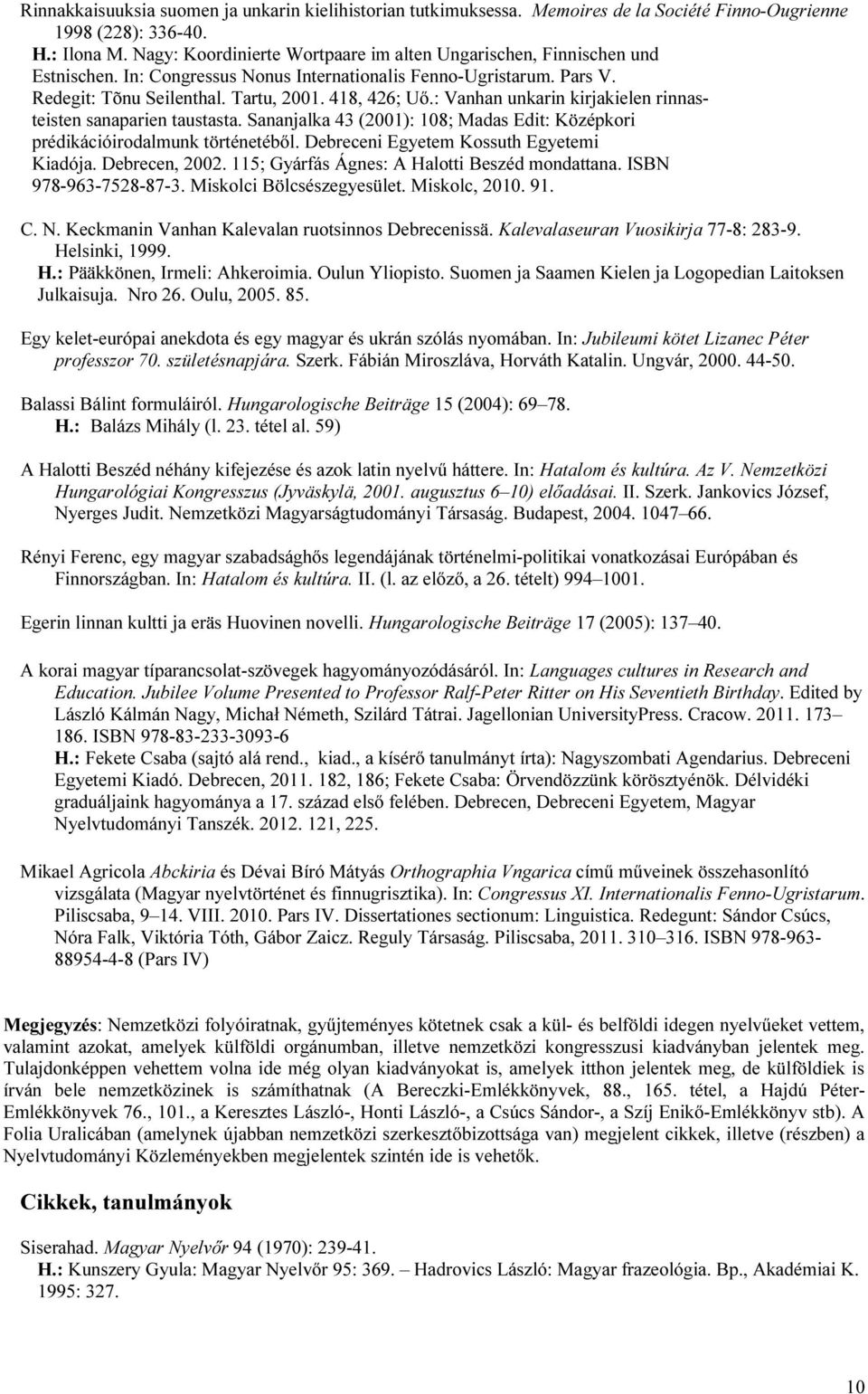 : Vanhan unkarin kirjakielen rinnasteisten sanaparien taustasta. Sananjalka 43 (2001): 108; Madas Edit: Középkori prédikációirodalmunk történetéből. Debreceni Egyetem Kossuth Egyetemi Kiadója.