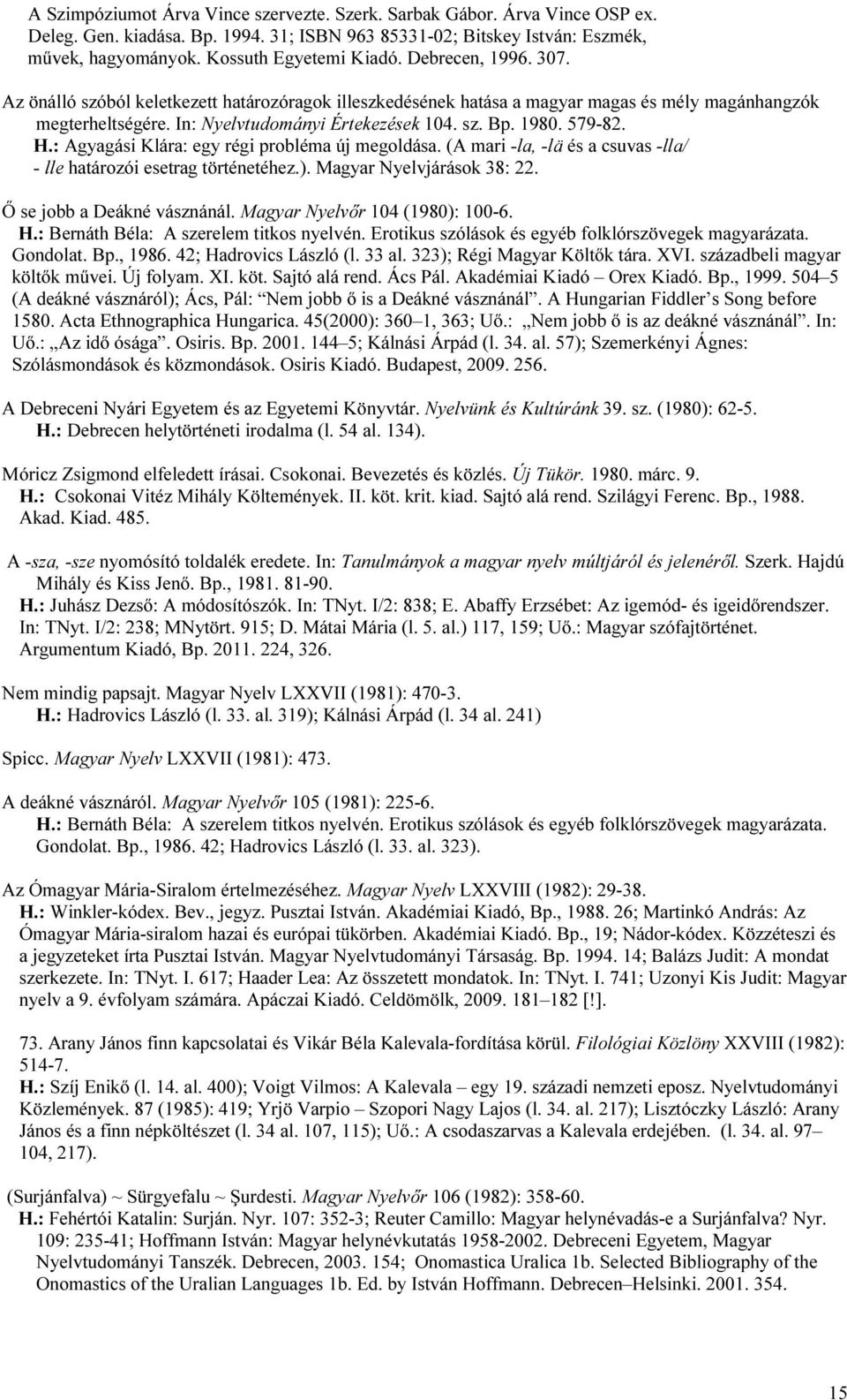 H.: Agyagási Klára: egy régi probléma új megoldása. (A mari -la, -lä és a csuvas -lla/ - lle határozói esetrag történetéhez.). Magyar Nyelvjárások 38: 22. Ő se jobb a Deákné vásznánál.
