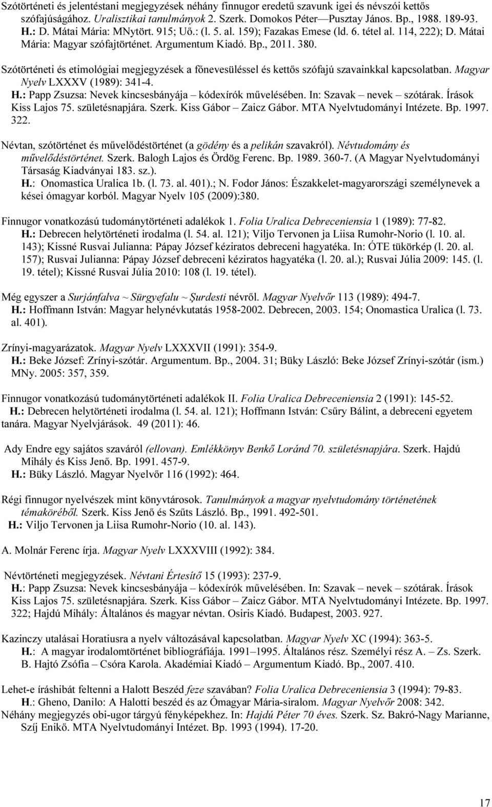Szótörténeti és etimológiai megjegyzések a főnevesüléssel és kettős szófajú szavainkkal kapcsolatban. Magyar Nyelv LXXXV (1989): 341-4. H.: Papp Zsuzsa: Nevek kincsesbányája kódexírók művelésében.