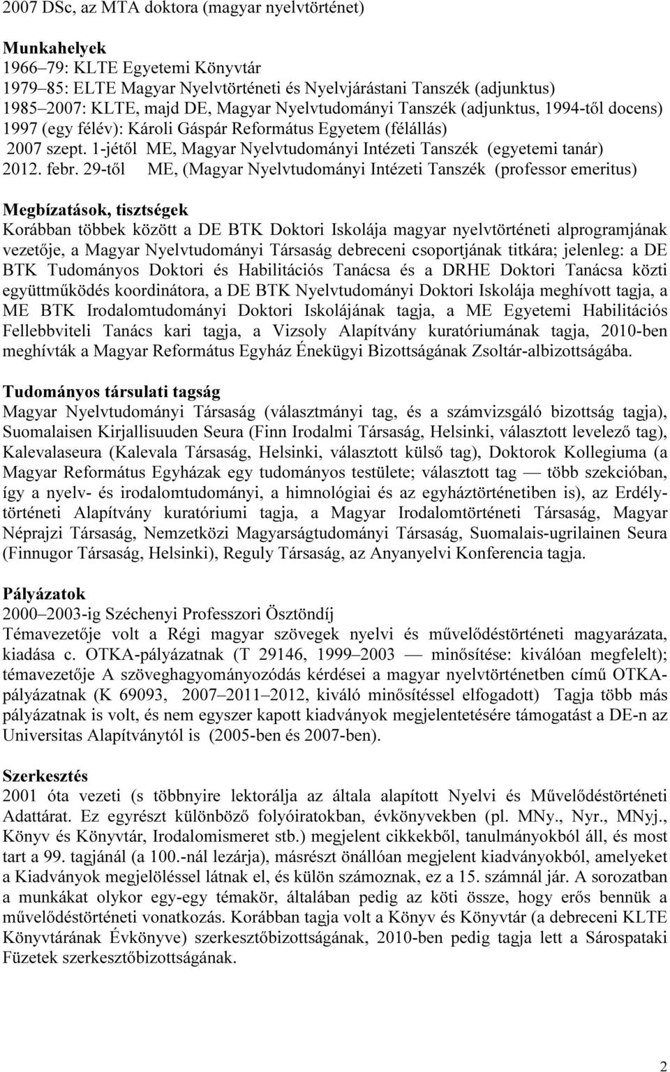 febr. 29-től ME, (Magyar Nyelvtudományi Intézeti Tanszék (professor emeritus) Megbízatások, tisztségek Korábban többek között a DE BTK Doktori Iskolája magyar nyelvtörténeti alprogramjának vezetője,