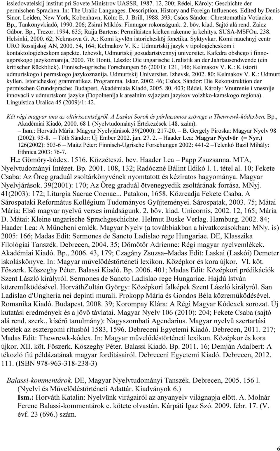 kiad. Sajtó alá rend. Zaicz Gábor. Bp., Trezor. 1994. 635; Raija Bartens: Permiläisten kielten rakenne ja kehitys. SUSA-MSFOu. 238. Helsinki, 2000. 62; Nekrasova G. A.
