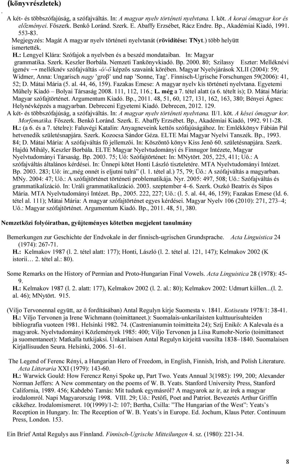 : Lengyel Klára: Szófajok a nyelvben és a beszéd mondataiban. In: Magyar grammatika. Szerk. Keszler Borbála. Nemzeti Tankönyvkiadó. Bp. 2000.