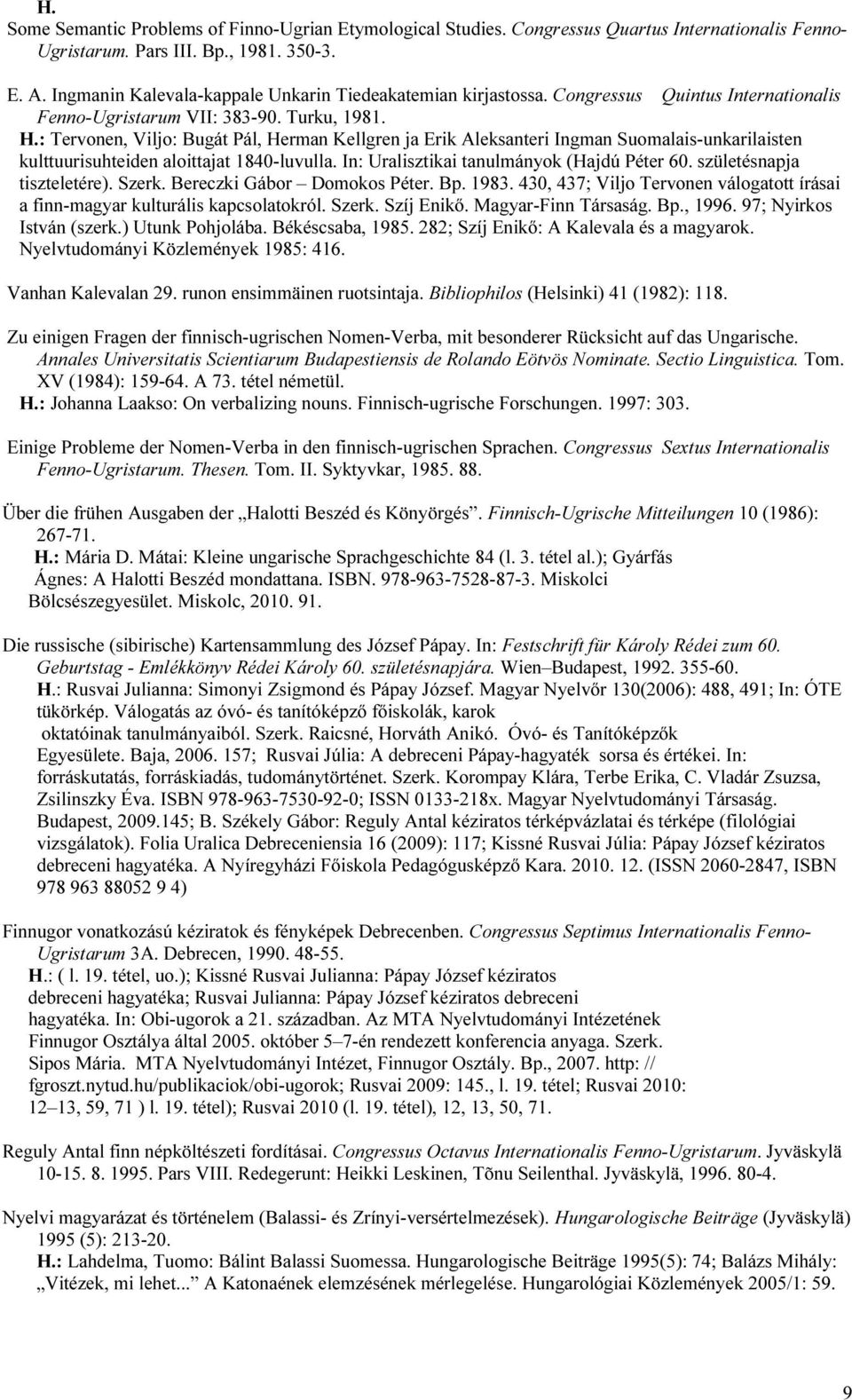 : Tervonen, Viljo: Bugát Pál, Herman Kellgren ja Erik Aleksanteri Ingman Suomalais-unkarilaisten kulttuurisuhteiden aloittajat 1840-luvulla. In: Uralisztikai tanulmányok (Hajdú Péter 60.