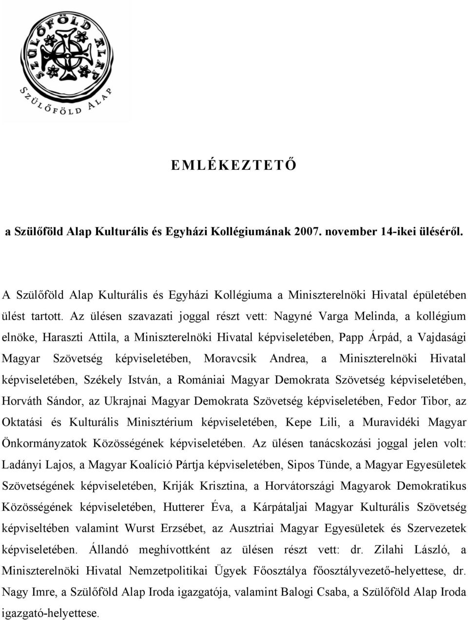 Moravcsik Andrea, a Miniszterelnöki Hivatal képviseletében, Székely István, a Romániai Magyar Demokrata Szövetség képviseletében, Horváth Sándor, az Ukrajnai Magyar Demokrata Szövetség