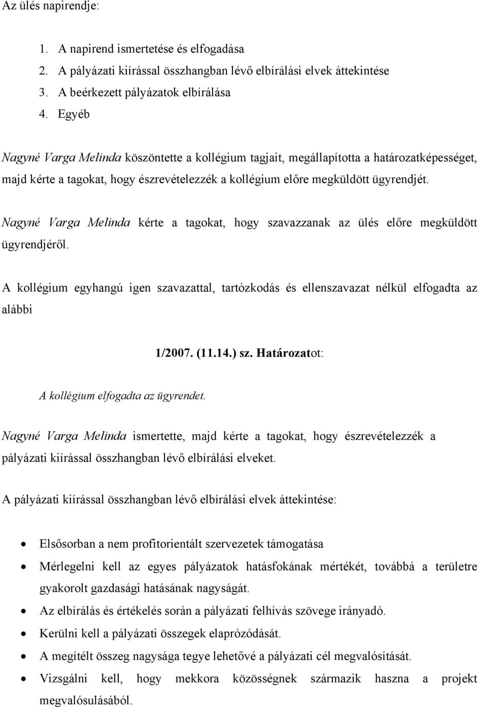 Nagyné Varga Melinda kérte a tagokat, hogy szavazzanak az ülés előre megküldött ügyrendjéről. A kollégium egyhangú igen szavazattal, tartózkodás és ellenszavazat nélkül elfogadta az alábbi 1/2007. sz. Határozatot: A kollégium elfogadta az ügyrendet.