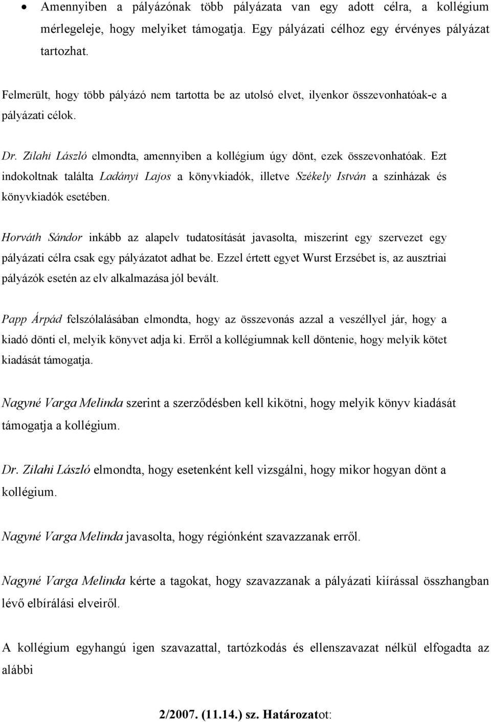 Ezt indokoltnak találta Ladányi Lajos a könyvkiadók, illetve Székely István a színházak és könyvkiadók esetében.
