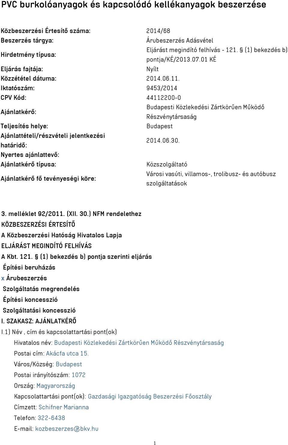 Iktatószám: 9453/2014 CPV Kód: 44112200-0 Ajánlatkérő: Budapesti Közlekedési Zártkörűen Működő Részvénytársaság Teljesítés helye: Budapest Ajánlattételi/részvételi jelentkezési határidő: 2014.06.30.